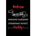 Andrew one of a kind amazing awesome extraordinarily fantastic daddy: fathers day gift from daughter,Personalized journal for Daddy, Custom Gifts for Daddy, Perfect fathers day Present for Daddy