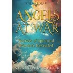 Angels At War: Secrets of Spiritual Warfare Revealed: