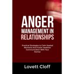Anger Management in Relationships: Practical Strategies to Calm Heated Moments And Foster Healthier Communication With Your Partner