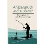 Angler-Logbuch: Deine Ausreden, Lifehacks und Fanggeschichten für unvergessliche Angelausflüge – Mit Platz für deine größten Fänge!: Dein persönlicher ... und viele Lacher – Perfekt für jeden Angler!