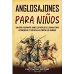 Anglosajones para niños: Una guía fascinante sobre los pueblos de la Inglaterra altomedieval y sus batallas contra los vikingos