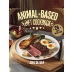 ANIMAL-BASED DIET COOKBOOK: A Carnivore and Meat-Based Cookbook for Optimal Health, Energy, and Longevity with Protein-Rich, Nutrient-Dense Recipes