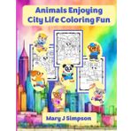 Animals Enjoying City Life Coloring Fun: 30 pages with pictures of animals in the city doing people-type activities Best enjoyed by ages 6 and older