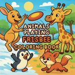 Animals Playing Frisbee Coloring Book: 40 Pages of Cute and Funny Baby Animal Frisbee Scenes to Color