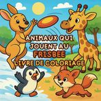 Animaux qui jouent au frisbee: 40 pages de scènes mignonnes et amusantes de bébés animaux jouant au frisbee à colorier