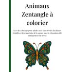 Animaux Zentangle à colorier: Livre de coloriage pour adultes avec des dessins d'animaux détaillés et des mandalas de la nature pour la relaxation et le soulagement du stress