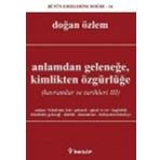 ANLAMDAN GELENEĞE, KIMLIKTEN ÖZGÜRLÜĞE KAVRAMLAR VE TARIHLERI 3 - DOĞAN ÖZLEM