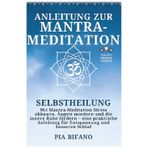 Anleitung zur Mantra-Meditation: Selbstheilung. Mit Mantra-Meditation Stress abbauen, Ängste mindern und die innere Ruhe fördern - eine praktische Anleitung für Entspannung und besseren Schlaf.