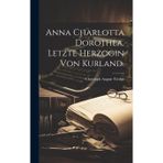 Anna Charlotta Dorothea, Letzte Herzogin von Kurland.
