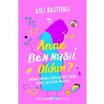 Anne Ben Nasıl Oldum? - Aslı Bastıyalı