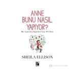 ANNE BUNU NASIL YAPIYOR? BIR ANNEDEN DIĞERLERI İÇIN 101 DERS - SHEILA ELLISON