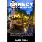 ANNECY GUIDE DE VOYAGE 2025-2026: Découvrez le secret le mieux gardé de France : des rues alpines aux secrets des bords de lac — Un voyage à travers ... et la vie locale dans les Alpes françaises