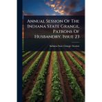 Annual Session Of The Indiana State Grange, Patrons Of Husbandry, Issue 23