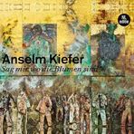 Anselm Kiefer: Sag mir wo die Blumen sind
