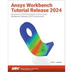 Ansys Workbench Tutorial Release 2024: Structure & Thermal Analysis Using Ansys Workbench Release 2024 Environment