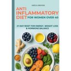 ANTI-INFLAMMATORY DIET FOR WOMEN OVER 40: 21-Day Anti-Inflammatory Meal Plan for Women Over 40: Scientifically Proven Recipes to Reduce Inflammation, Balance Hormones, and Support Weight Loss