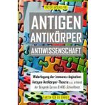 ANTIGEN, ANTIKÖRPER, ANTIWISSENSCHAFT: Widerlegung der immunologischen Antigen-Antikörper-Theorie u.a. anhand der Beispiele Corona & AIDS Schnelltests (VAKUÖSE VIROLOGIE)