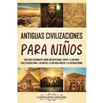 Antiguas Civilizaciones para Niños: Una guía fascinante sobre Mesopotamia, Egipto, la Antigua Civilización China, los mayas, la Antigua Grecia y la Antigua Roma