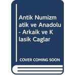 Antik Numizmatik ve Anadolu - Arkaik ve Klasik Caglar
