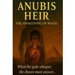 Anubis Heir: The Battle for the Afterlife – Shadows of Eternity - Book 1: The Awakening of Magic (Anubis Heir Series, Band 1)
