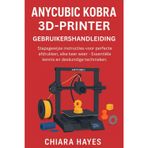 Anycubic Kobra 3D-Printer Gebruikershandleiding: Stapsgewijze instructies voor perfecte afdrukken, elke keer weer - Essentiële kennis en deskundige technieken.