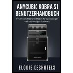 Anycubic Kobra S1 Benutzerhandbuch: Ihr unverzichtbarer Leitfaden für zuverlässigen und hochwertigen 3D-Druck.