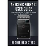 Anycubic Kobra S1 User Guide: Your Essential How-To Guide for Reliable and High-Quality 3D Printing.