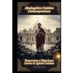 Apologética Católica Contemporánea: Respuestas a Objeciones Contra la Iglesia Catolica