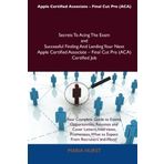 Apple Certified Associate - Final Cut Pro Aca: Secrets to Acing the Exam and Successful Finding and Landing Your Next Apple Certified Associate - Final Cut Pro Aca Certified Job