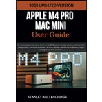APPLE M4 PRO MAC MINI USER GUIDE 2025: Un manual paso a paso para dominar macOS Sequoia: consejos y trucos profesionales, configuración, funciones ... y Apple Intelligence para tu escritorio