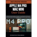 Apple M4 Pro Mac Mini User Guide: Eine Schritt-für-Schritt-Anleitung zum Meistern von macOS Sequoia: Profi-Tipps und -Tricks, Setup, erweiterte ... und Apple Intelligence für Ihren Desktop