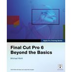 Apple Pro Training Series: Final Cut Pro 6: Beyond the Basics