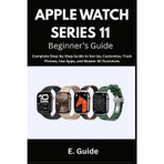 Apple Watch Series 11 Beginner’s Guide: Complete Step-by-Step Instructions to Set Up, Customize, Track Fitness, Use Apps, and Master All Functions