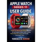 Apple Watch Series 11 User Guide: A Hands-On Step-by-Step Practical Manual to Set Up, Navigate & Master Health Tracking Fitness Notification Features for Everyday Smartwatch Users