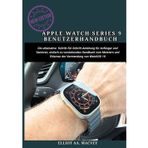 APPLE WATCH SERIES 9 BENUTZERHANDBUCH: Die ultimative Schritt-für-Schritt-Anleitung für Anfänger und Senioren, einfach zu verstehendes Handbuch zum Meistern und Erlernen der Verwendung von WatchOS 10