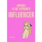 Appunti di un'aspirante INFLUENCER | NOTEBOOK: Quaderno per appunti| Scuola e ufficio | Taccuino|Diario
