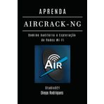 APRENDA AIRCRACK-NG: Domine Auditoria e Exploração de Redes Wi-Fi (kali linux extreme brasil, Band 17)