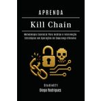 APRENDA Kill Chain: Metodologia Essencial Para Análise e Intervenção Estratégica em Operações de Segurança Ofensiva (kali lINUX & frameworks brasil, Band 31)