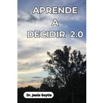 Aprende a decidir 2.0: Metodología para la toma de decisiones personales.