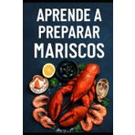 Aprende a Preparar Mariscos