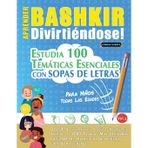 Aprender Bashkir Divirtiéndose! - Para Niños: Todas Las Edades - Estudia 100 Temáticas Esenciales Con Sopas de Letras - Vol.1