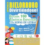Aprender Bielorruso Divirtiéndose! - Para Adultos: Fácil a Avanzado - Estudia 100 Temáticas Esenciales Con Sopas de Letras - Vol.1