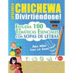 Aprender Chichewa Divirtiéndose! - Para Niños: Todas Las Edades - Estudia 100 Temáticas Esenciales Con Sopas de Letras - Vol.1