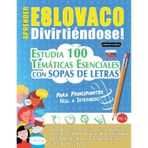 Aprender Eslovaco Divirtiéndose! - Para Principiantes: Fácil a Intermedio - Estudia 100 Temáticas Esenciales Con Sopas de Letras - Vol.1