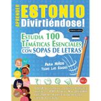 Aprender Estonio Divirtiéndose! - Para Niños: Todas Las Edades - Estudia 100 Temáticas Esenciales Con Sopas de Letras - Vol.1