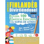 APRENDER FINLANDÉS DIVIRTIÉNDOSE! - PARA ADULTOS: FÁCIL A AVANZADO - ESTUDIA 100 TEMÁTICAS ESENCIALES CON SOPAS DE LETRAS - VOL.1