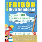 Aprender Frisón Divirtiéndose! - Para Adultos: Fácil a Avanzado - Estudia 100 Temáticas Esenciales Con Sopas de Letras - Vol.1