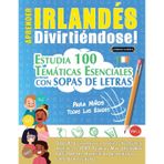 Aprender Irlandés Divirtiéndose! - Para Niños: Todas Las Edades - Estudia 100 Temáticas Esenciales Con Sopas de Letras - Vol.1