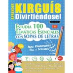 Aprender Kirguís Divirtiéndose! - Para Principiantes: Fácil a Intermedio - Estudia 100 Temáticas Esenciales Con Sopas de Letras - Vol.1