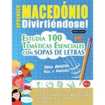 Aprender Macedónio Divirtiéndose! - Para Adultos: Fácil a Avanzado - Estudia 100 Temáticas Esenciales Con Sopas de Letras - Vol.1